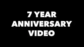 7 Year Anniversary Video