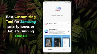 Best Customizing Tool for Samsung smartphones or tablets running One UI.