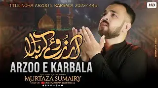 Arzoo e Karbala - Murtaza Sumairy | New Noha 2023 24 | آرزوۓ کربلا | Muharam 1445H