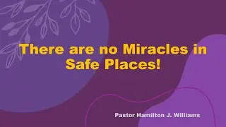 There Are No Miracles In Safe Places! - Pastor Hamilton Williams