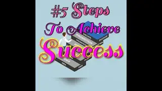 # 5 STEPS TO ACHIEVE SUCCESS