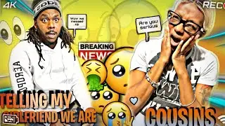 TELLING MY GIRLFRIEND ''WE ARE COUSINS 