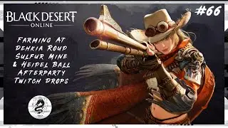 【BDO LIVE #66】Farming At Dehkia Roud Sulfur Mine & Heidel Ball Afterparty Twitch Drops