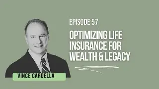 Ep 57: Optimizing Life Insurance for Wealth & Legacy