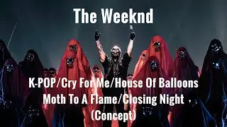 The Weeknd - K-POP/Cry For Me/House Of Balloons/Moth To A Flame/Closing Night