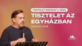 Tisztelet az egyházban - Tisztelet-sorozat 5. rész  - Dombó Zsolt | Belvárosi Gyülekezet