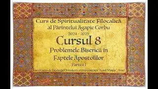 Spiritualitate Filocalică. Cursul 8 - Partea I. Problemele Bisericii &icirc;n 'Faptele Apostolilor'.