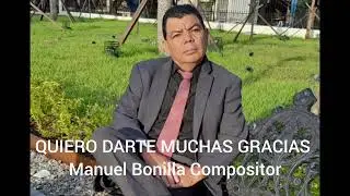 QUIERO DARTE MUCHAS GRACIAS - Manuel Bonilla Compositor