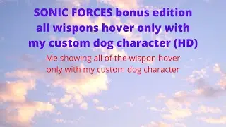 SONIC FORCES bonus edition all wispons hover only with my custom dog character (HD)