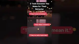 3 Toxic Excuses You Make For Their Behavior #toxicbehavior #toxicrelationships #excuses