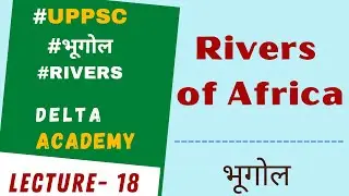 Main Rivers of Africa | Free Geography Video Lectures in Hindi | #UPPSC​ | DELTA ACADEMY