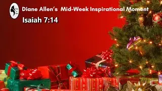 THIS IS ME!  Diane Allen's Mid-Week Inspirational Moment. (Isaiah 7:14)