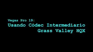 Vegas Pro 19: Usando C&oacute;dec Intermediario Grass Valley HQX.