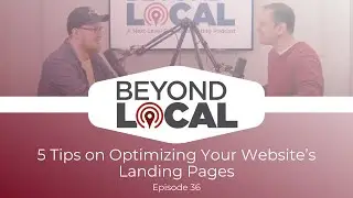 5 Tips on Optimizing Your Website&rsquo;s Landing Pages | Beyond Local Episode 36