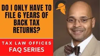 DO I ONLY HAVE TO FILE 6 YEARS OF BACK TAX RETURNS?