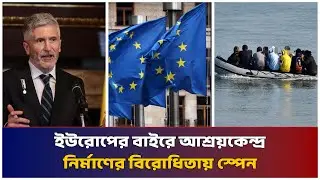 ইউরোপের বাইরে আশ্রয়কেন্দ্র নির্মাণের বিরোধিতায় স্পেন | Mib Television