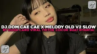 DJ DOM CAE CAE X MELODY OLD V2 SLOW BY HUDACARO COCOK BUAT NYANTAI VIRAL TIKTOK TERBARU 2025 !!!