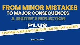 Minor Mistakes, Major Consequences&mdash;A Reflection + A Powerful Empathy Exercise for Fiction Writer's