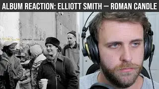 ALBUM REACTION: Elliott Smith — Roman Candle