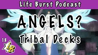 ☆ Tribal Signi in Wixoss?  Angels Beasts and Virtual, OH MY! ☆ Life Burst Podcast 18