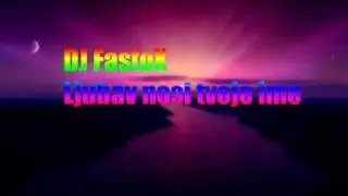 DJ FastoX-Ljubav nosi tvoje ime du&scaron;o