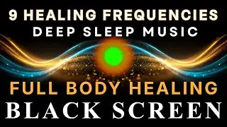 BLACK SCREEN DEEP SLEEP MUSIC ☯ All 9 Solfeggio Frequencies ☯ Full Body Healing