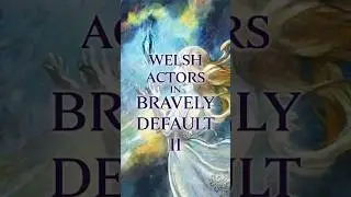 Welsh Actors in Bravely Default 2 (Welsh Characters in Video Games)