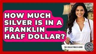 How Much Silver Is In A Franklin Half Dollar? - The Collectibles Guide