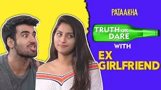 Truth Or Dare With Ex Girlfriend | Pataakha