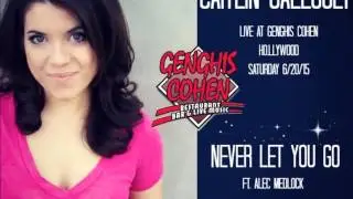 NEVER LET YOU GO (Alex Woodard)//Caitlin Gallogly Ft. Alec Medlock