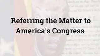 Referring the Matter to America's Congress