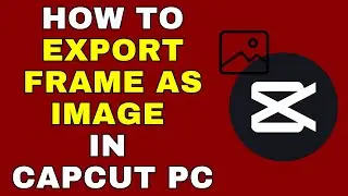 How to Export a Frame as an Image in CapCut PC &ndash; Full Guide