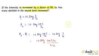 If the intensity increased by a factor of 20, byhow may decibels is the sound level increased?
