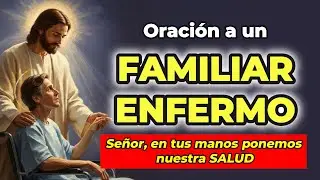 Oración por un Familiar Enfermo | Plegaria por la Salud y el Consuelo 🙏 | Oremos con Dios