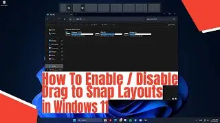 How To Enable / Disable Drag to Snap Layouts in Windows 11