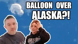 BALLOON OVER ALASKA?! | WHAT DO ALASKAN'S THINK?|Somers In Alaska