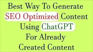 Best Way To Generate SEO Optimized Content Using ChatGPT For Already Created Content
