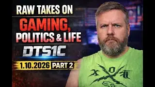 Raw Takes on Gaming, Politics & Life | DTS1C 1 10 2026 Part 2