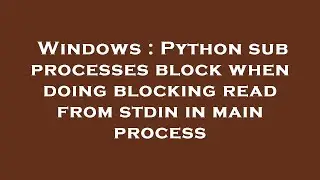 Windows : Python sub processes block when doing blocking read from stdin in main process