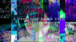 Sink Saiko - I Love Your Green Eyes (remix)