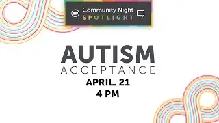 Virtual Community Night Spotlight: Autism Acceptance