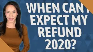 When can I expect my refund 2020?