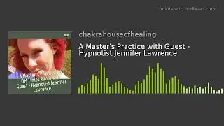 A Master's Practice with Guest - Hypnotist Jennifer Lawrence