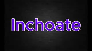 How to Pronounce Inchoate