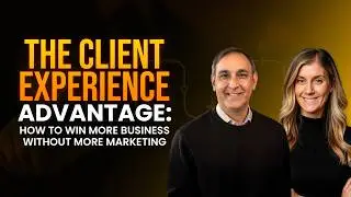 The Client Experience Advantage: How to Win More Business Without More Marketing