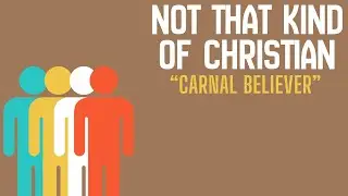 NOT THAT KIND OF CHRISTIAN: Carnal Believer