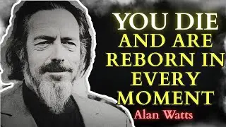 You Die and Are Reborn in Every Moment &ndash; Alan Watts on Impermanence &ndash; Alan Watts and Consciousness!