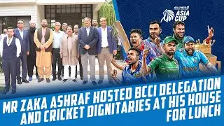Mr Zaka Ashraf hosted BCCI delegation and cricket dignitaries at his house for lunch | PCB | MA2L