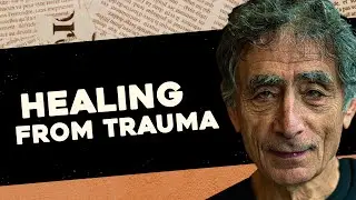 Can We Heal from Our Trauma? Gabor Mat&eacute; on Authenticity, Trauma and Illness (Part 4)