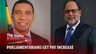 THE GLEANER MINUTE: Parliamentarians to get salary increase | More SOEs